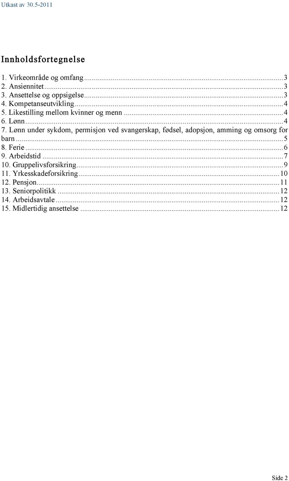 Lønn under sykdom, permisjon ved svangerskap, fødsel, adopsjon, amming og omsorg for barn... 5 8. Ferie... 6 9. Arbeidstid.