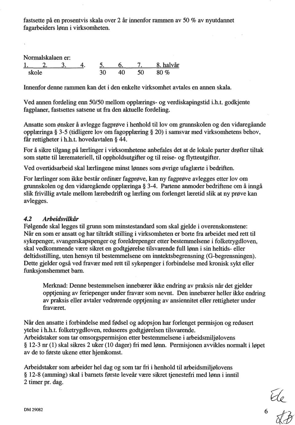 Ansatte som ønsker å avlegge fagprøve i henhold til lov om grunnskolen og den vidaregåande opplæringa 3-5 (tidligere lov om fagopplæring 20) i samsvar med virksomhetens behov, får rettigheter i h.h.t. hovedavtalen 44.