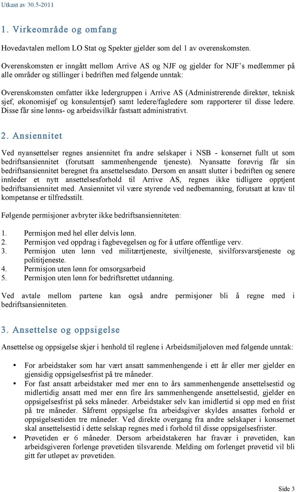 (Administrerende direktør, teknisk sjef, økonomisjef og konsulentsjef) samt ledere/fagledere som rapporterer til disse ledere. Disse får sine lønns- og arbeidsvilkår fastsatt administrativt. 2.