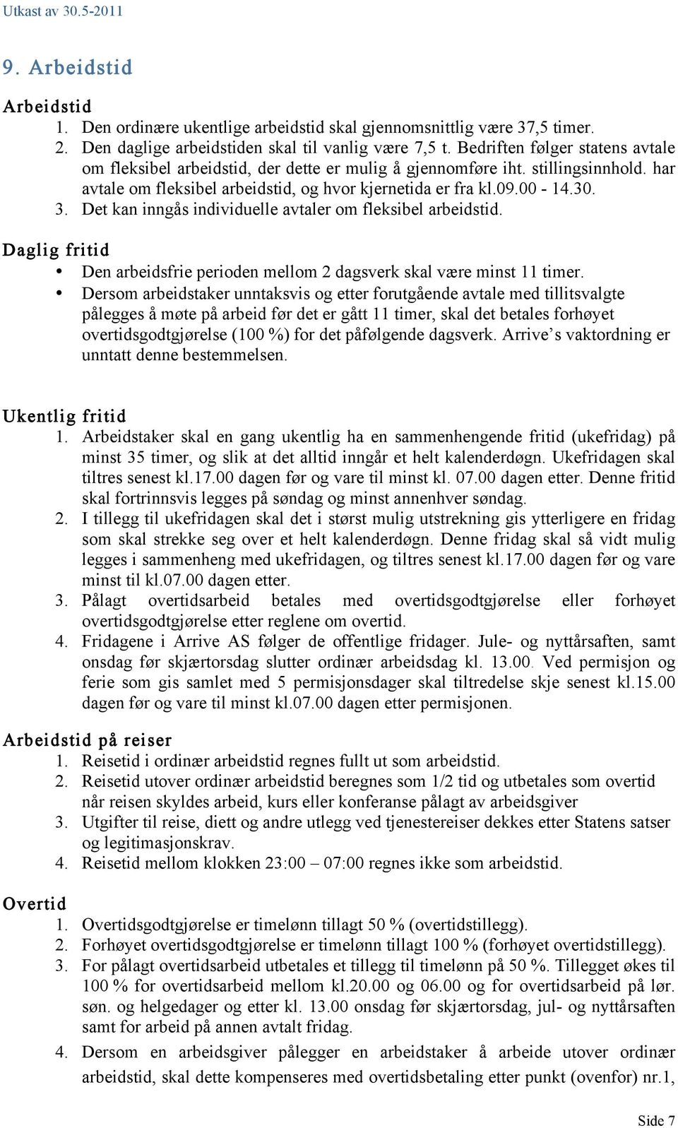Det kan inngås individuelle avtaler om fleksibel arbeidstid. Daglig fritid Den arbeidsfrie perioden mellom 2 dagsverk skal være minst 11 timer.