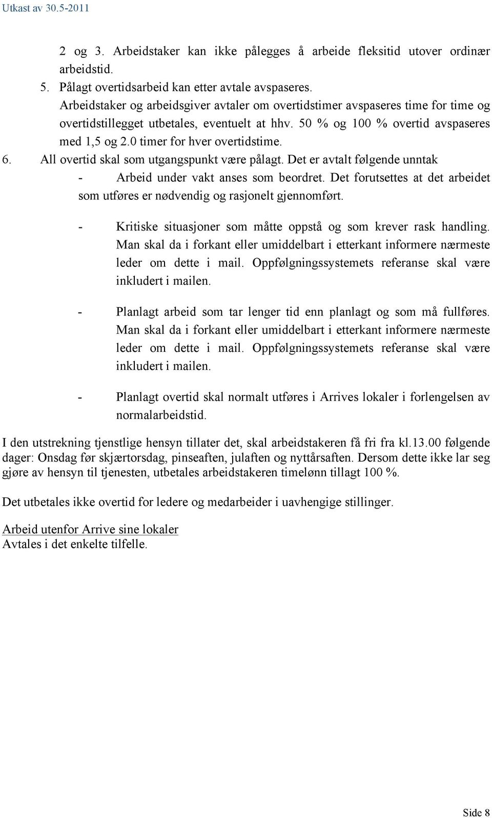 0 timer for hver overtidstime. 6. All overtid skal som utgangspunkt være pålagt. Det er avtalt følgende unntak - Arbeid under vakt anses som beordret.