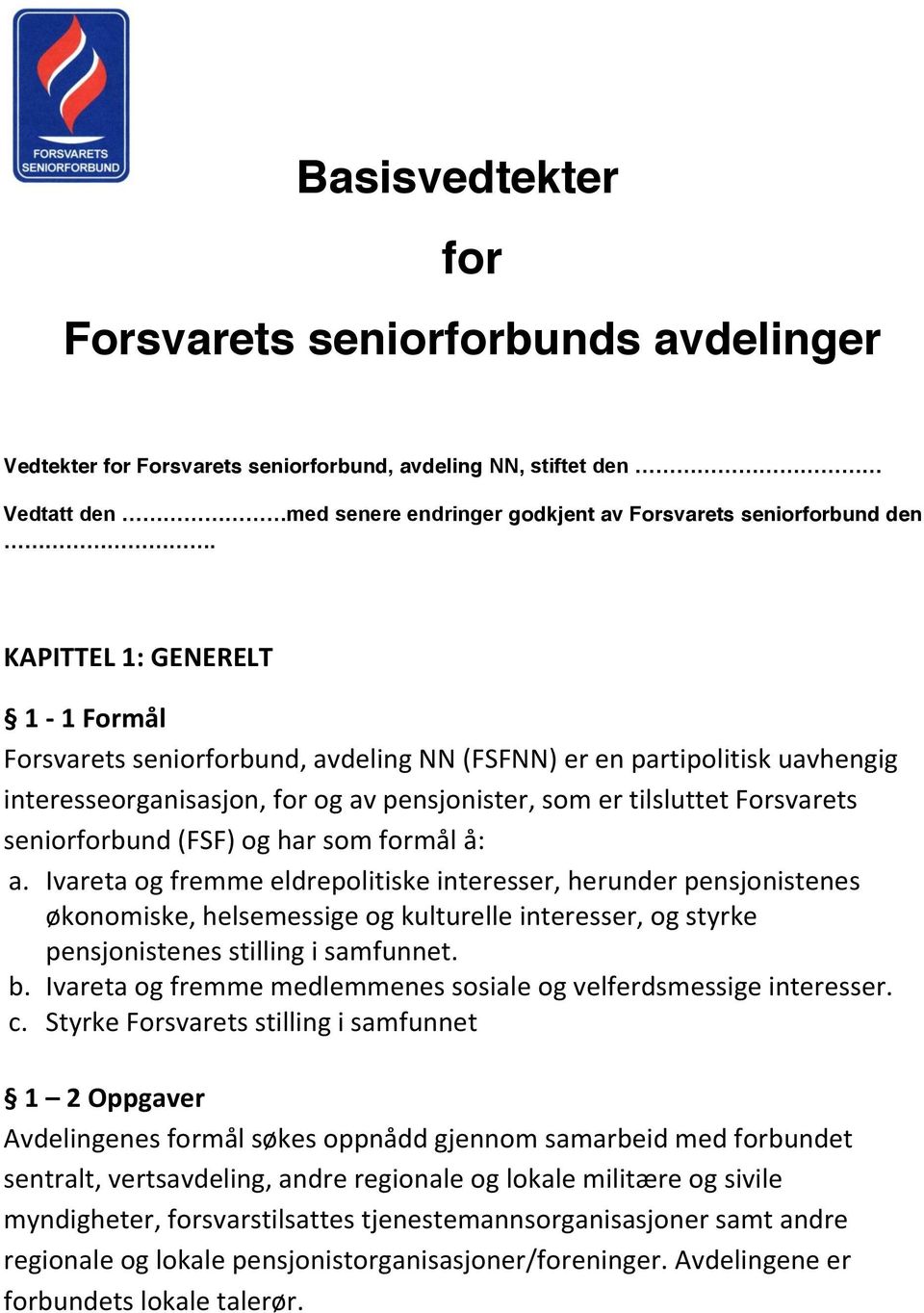 (FSF) og har som formål å: a. Ivareta og fremme eldrepolitiske interesser, herunder pensjonistenes økonomiske, helsemessige og kulturelle interesser, og styrke pensjonistenes stilling i samfunnet. b.