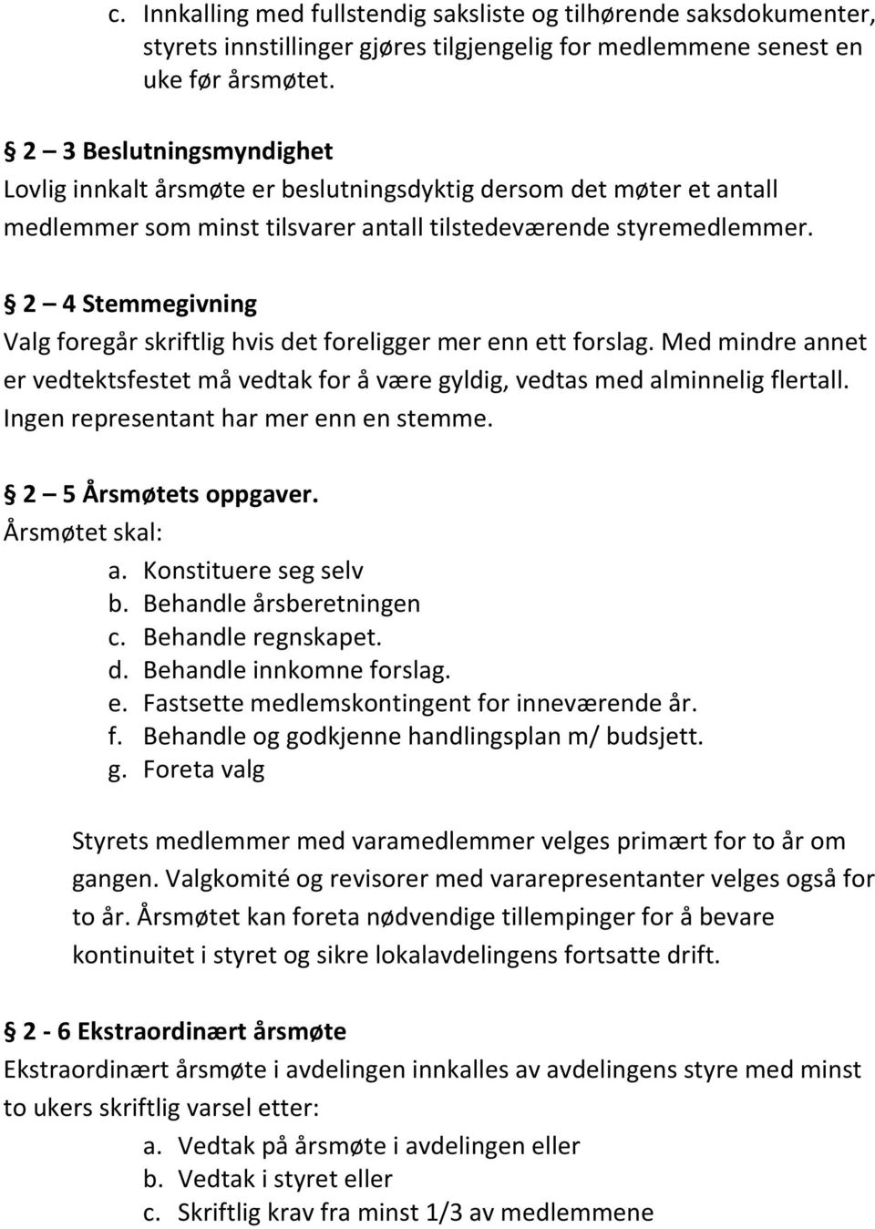 2 4 Stemmegivning Valg foregår skriftlig hvis det foreligger mer enn ett forslag. Med mindre annet er vedtektsfestet må vedtak for å være gyldig, vedtas med alminnelig flertall.