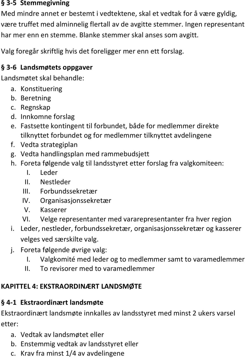 Innkomne forslag e. Fastsette kontingent til forbundet, både for medlemmer direkte tilknyttet forbundet og for medlemmer tilknyttet avdelingene f. Vedta strategiplan g.