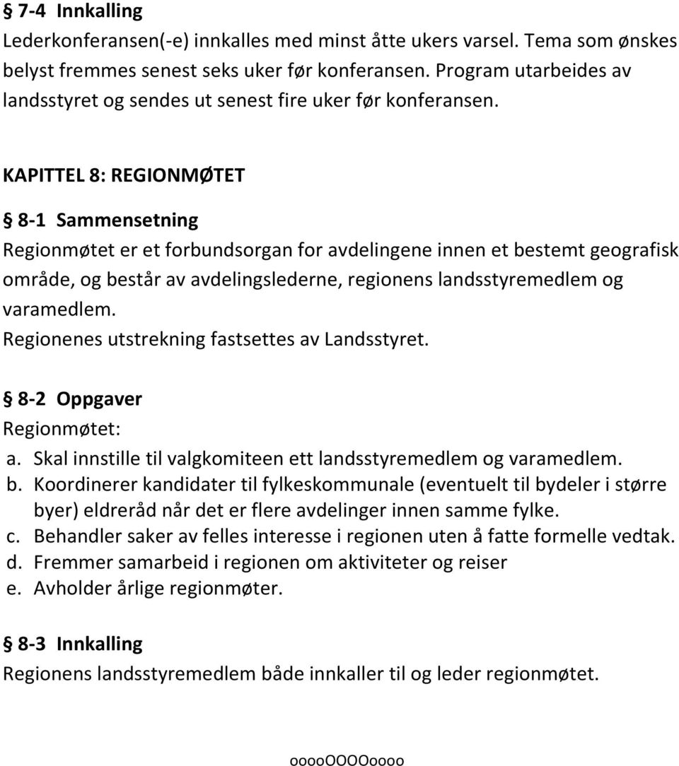 KAPITTEL 8: REGIONMØTET 8-1 Sammensetning Regionmøtet er et forbundsorgan for avdelingene innen et bestemt geografisk område, og består av avdelingslederne, regionens landsstyremedlem og varamedlem.