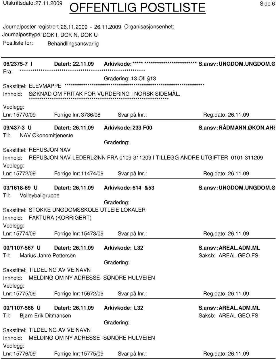 AHS Til: NAV Økonomitjeneste Sakstittel: REFUSJON NAV Innhold: REFUSJON NAV-LEDERLØNN FRA 0109-311209 I TILLEGG ANDRE UTGIFTER 0101-311209 Lnr: 15772/09 Forrige lnr: 11474/09 Svar på lnr.: Reg.