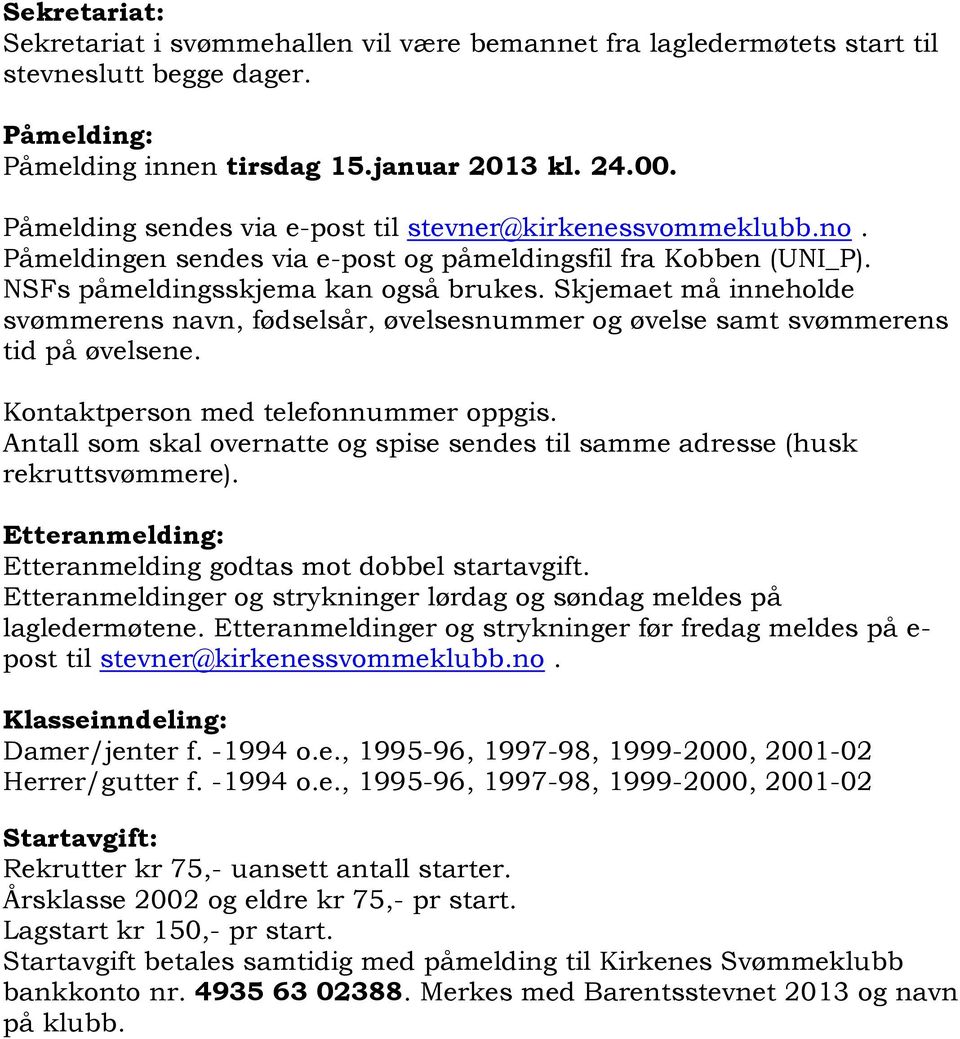 Skjemaet må inneholde svømmerens navn, fødselsår, øvelsesnummer og øvelse samt svømmerens tid på øvelsene. Kontaktperson med telefonnummer oppgis.