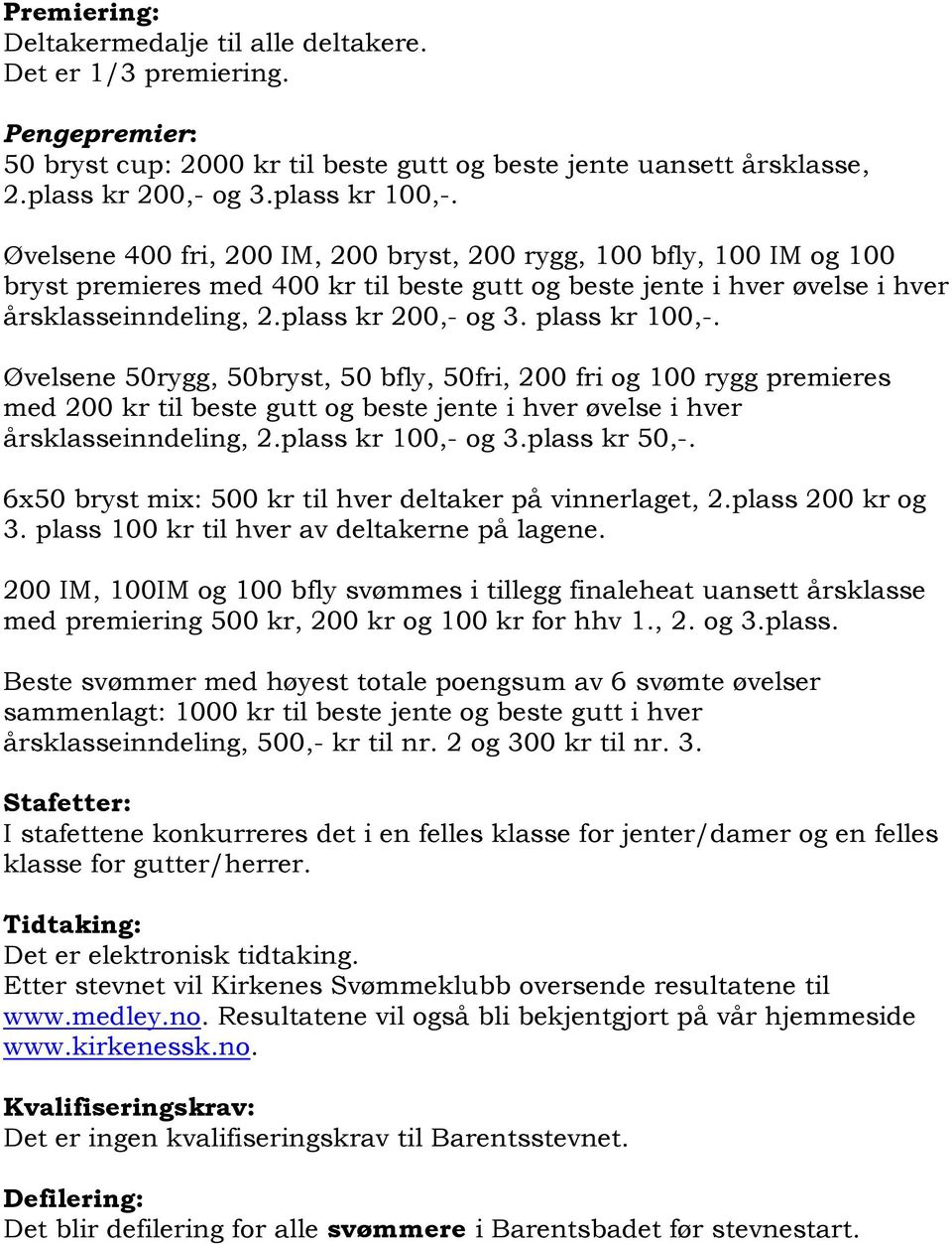 plass kr 100,-. Øvelsene 50rygg, 50bryst, 50 bfly, 50fri, 200 fri og 100 rygg premieres med 200 kr til beste gutt og beste jente i hver øvelse i hver årsklasseinndeling, 2.plass kr 100,- og 3.