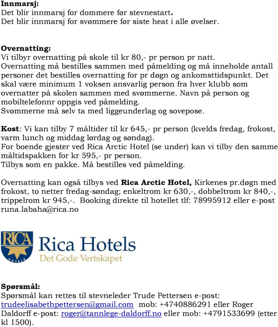 Det skal være minimum 1 voksen ansvarlig person fra hver klubb som overnatter på skolen sammen med svømmerne. Navn på person og mobiltelefonnr oppgis ved påmelding.