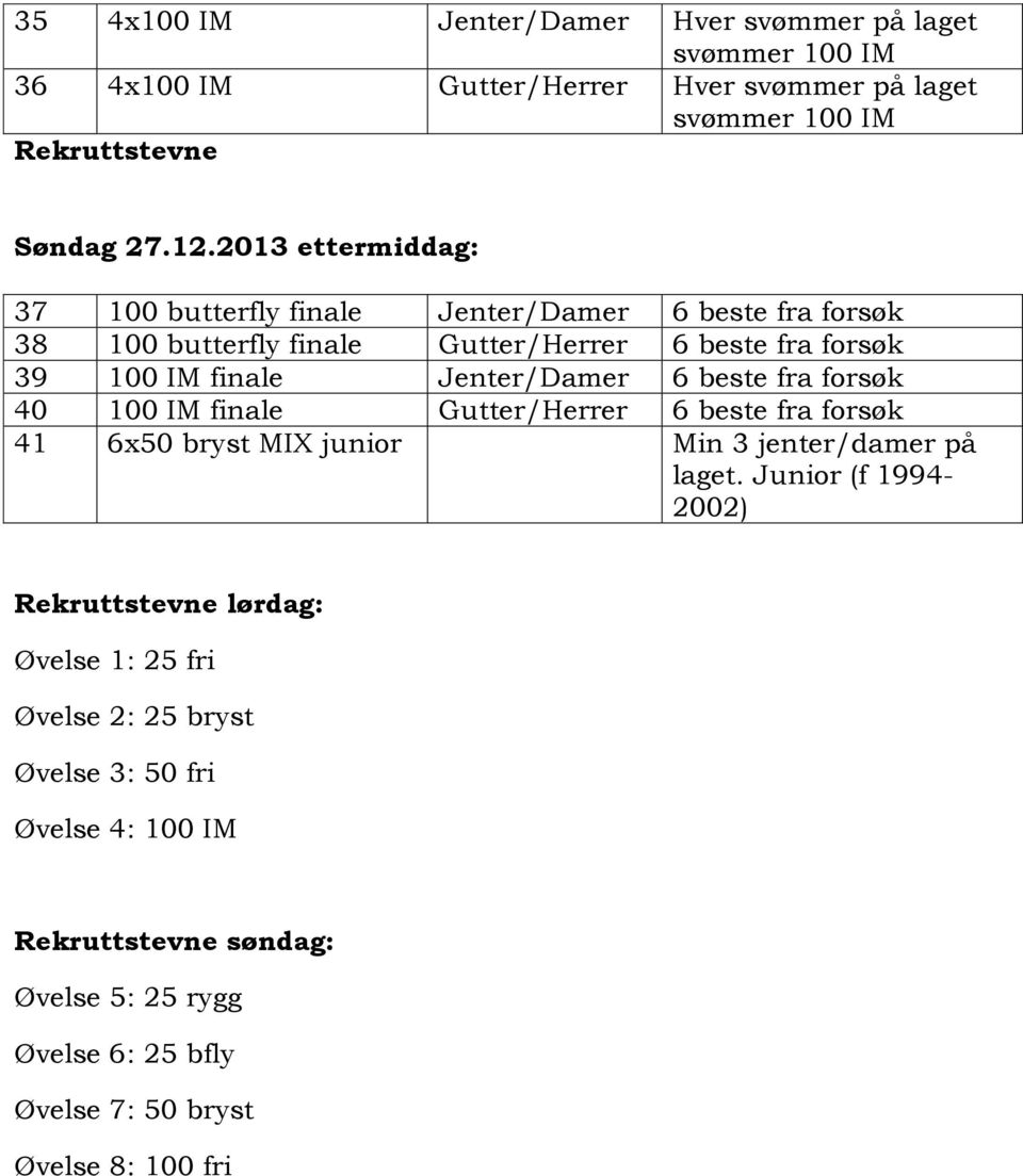 fra forsøk 40 100 IM finale Gutter/Herrer 6 beste fra forsøk 41 6x50 bryst MIX junior Min 3 jenter/damer på laget.