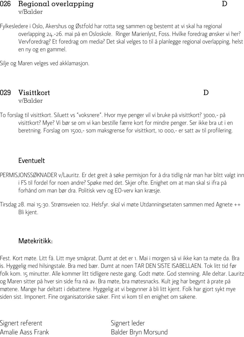 029 Visittkort D To forslag til visittkort. Siluett vs voksnere. Hvor mye penger vil vi bruke på visittkort? 3000,- på visittkort? Mye? Vi bør se om vi kan bestille færre kort for mindre penger.