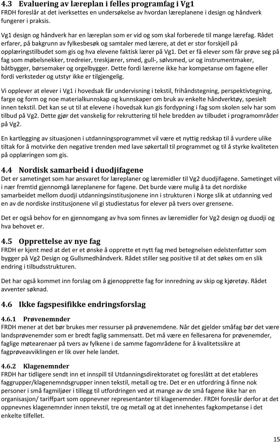 Rådet erfarer, på bakgrunn av fylkesbesøk og samtaler med lærere, at det er stor forskjell på opplæringstilbudet som gis og hva elevene faktisk lærer på Vg1.