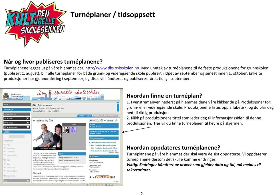 august), blir alle turnéplaner for både grunn- og videregående skole publisert i løpet av september og senest innen 1. oktober.