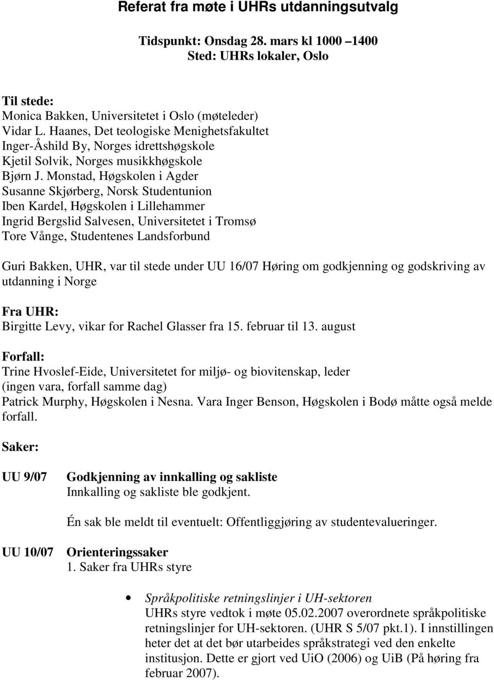 Monstad, Høgskolen i Agder Susanne Skjørberg, Norsk Studentunion Iben Kardel, Høgskolen i Lillehammer Ingrid Bergslid Salvesen, Universitetet i Tromsø Tore Vånge, Studentenes Landsforbund Guri