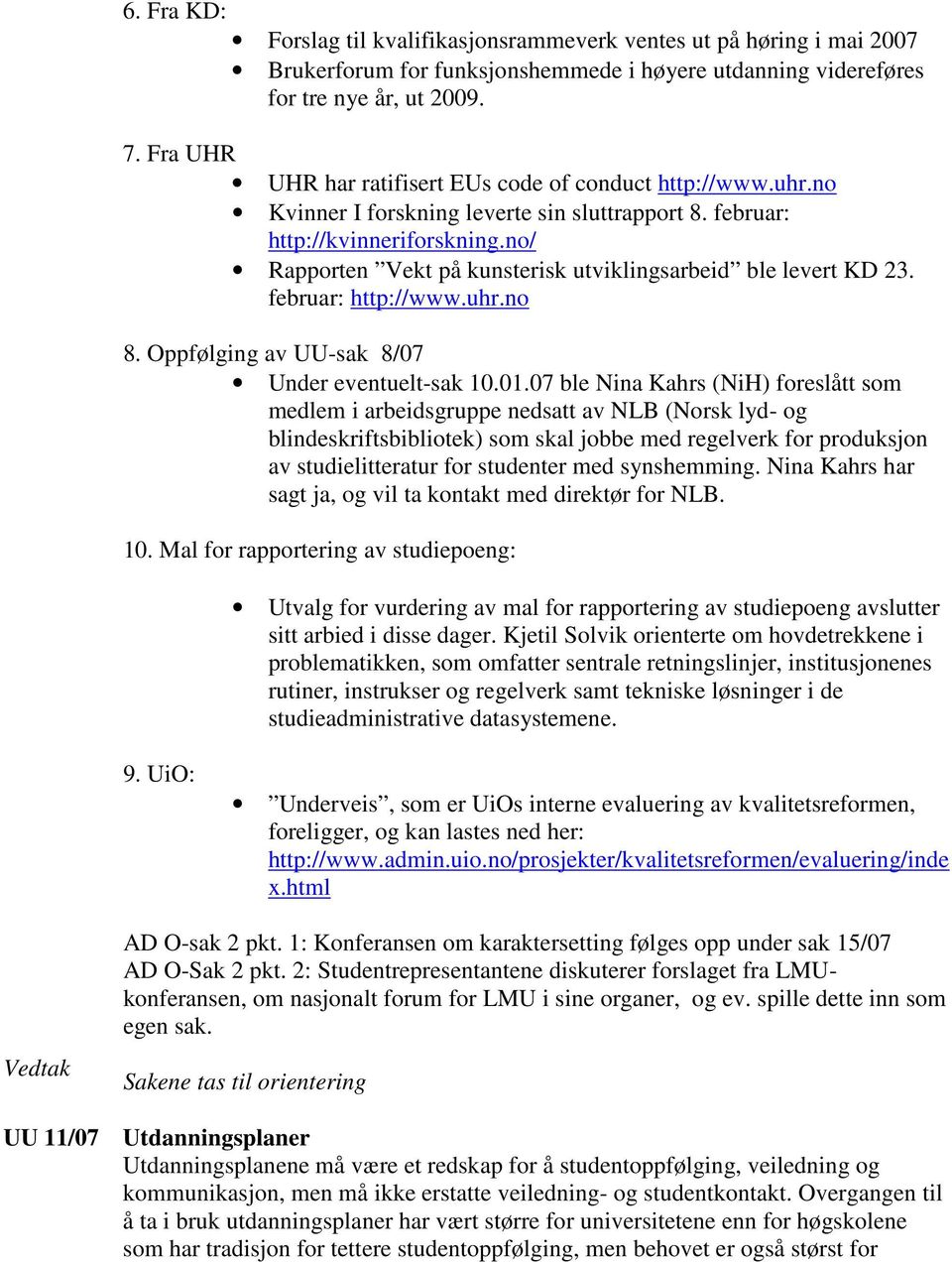 no/ Rapporten Vekt på kunsterisk utviklingsarbeid ble levert KD 23. februar: http://www.uhr.no 8. Oppfølging av UU-sak 8/07 Under eventuelt-sak 10.01.