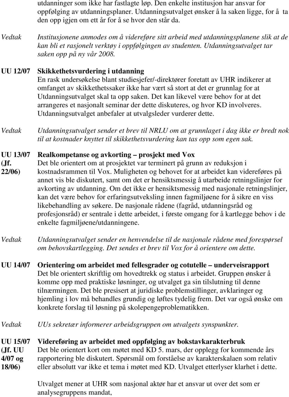 UU 4/07 og 18/06) Institusjonene anmodes om å videreføre sitt arbeid med utdanningsplanene slik at de kan bli et rasjonelt verktøy i oppfølgingen av studenten.