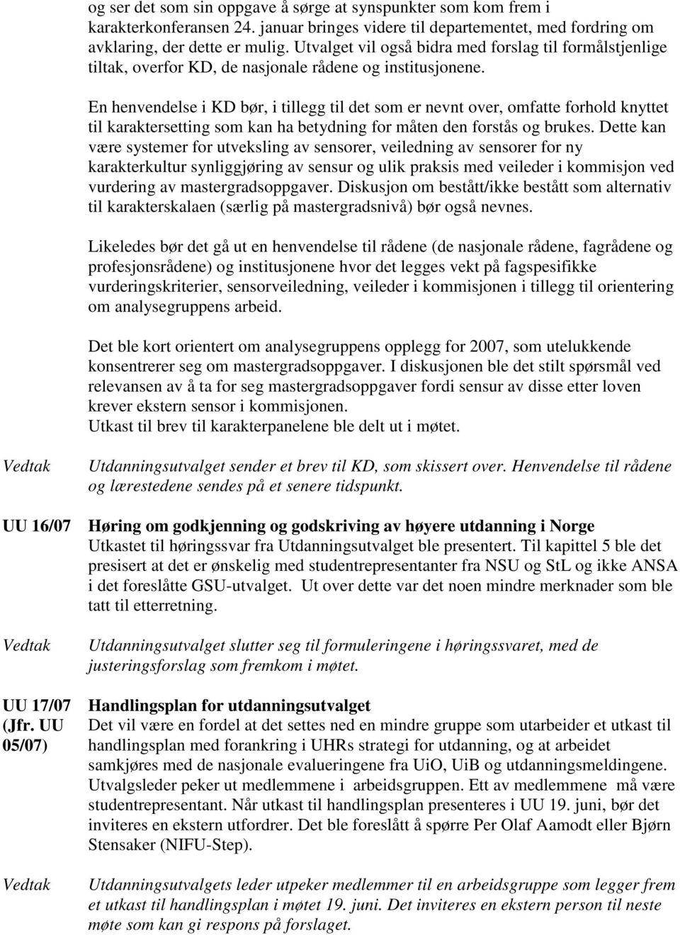 En henvendelse i KD bør, i tillegg til det som er nevnt over, omfatte forhold knyttet til karaktersetting som kan ha betydning for måten den forstås og brukes.