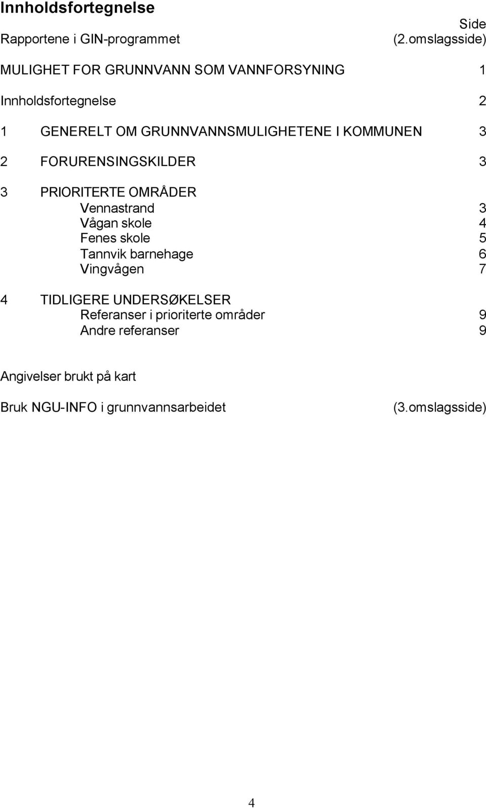 I KOMMUNEN 3 2 FORURENSINGSKILDER 3 3 PRIORITERTE OMRÅDER Vennastrand 3 Vågan skole 4 Fenes skole 5 Tannvik