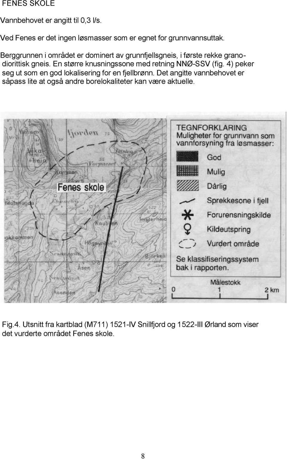 En større knusningssone med retning NNØ-SSV (fig. 4) peker seg ut som en god lokalisering for en fjellbrønn.