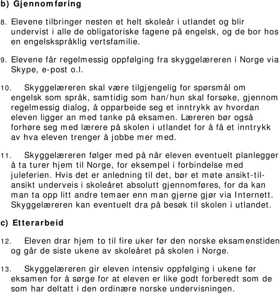 Skyggelæreren skal være tilgjengelig for spørsmål om engelsk som språk, samtidig som han/hun skal forsøke, gjennom regelmessig dialog, å opparbeide seg et inntrykk av hvordan eleven ligger an med