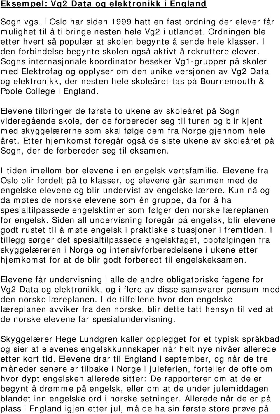 Sogns internasjonale koordinator besøker Vg1-grupper på skoler med Elektrofag og opplyser om den unike versjonen av Vg2 Data og elektronikk, der nesten hele skoleåret tas på Bournemouth & Poole