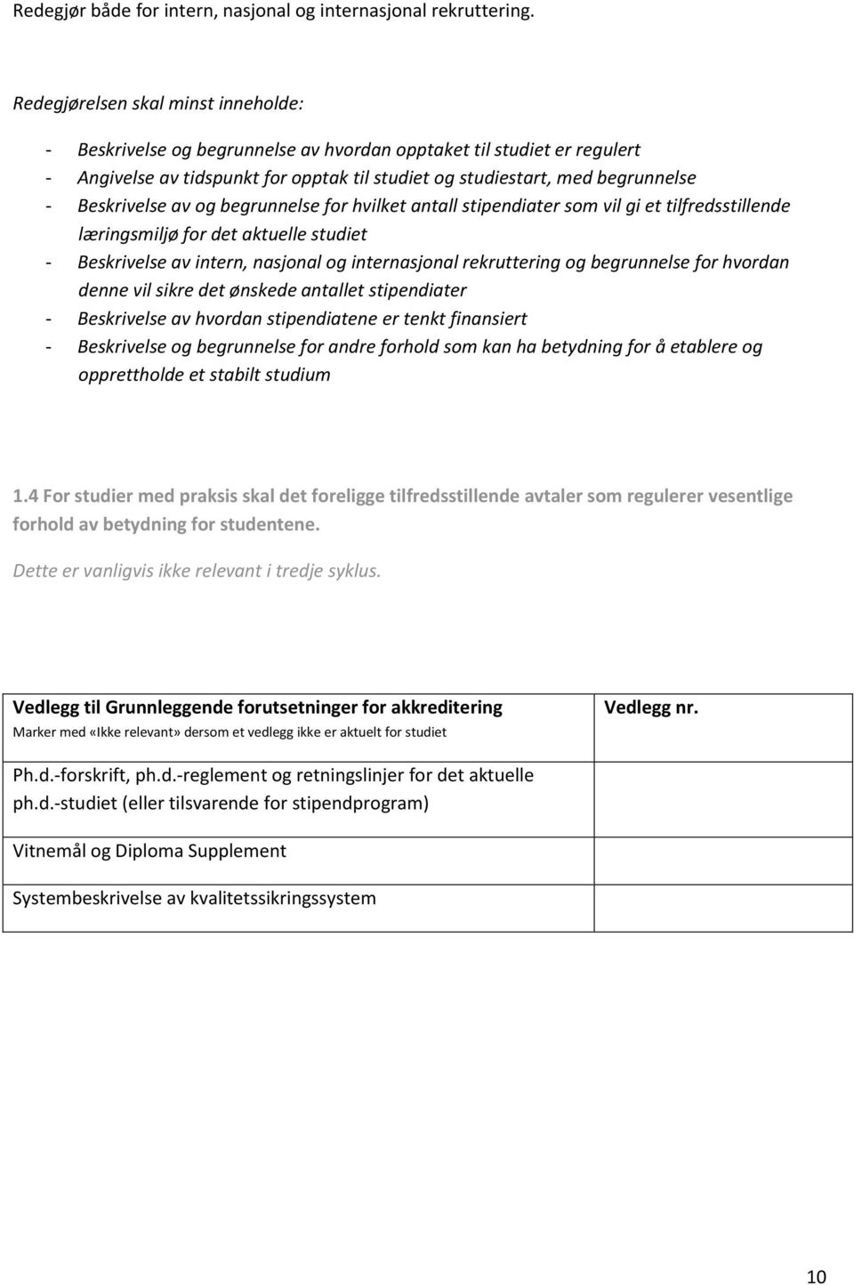 Beskrivelse av og begrunnelse for hvilket antall stipendiater som vil gi et tilfredsstillende læringsmiljø for det aktuelle studiet - Beskrivelse av intern, nasjonal og internasjonal rekruttering og