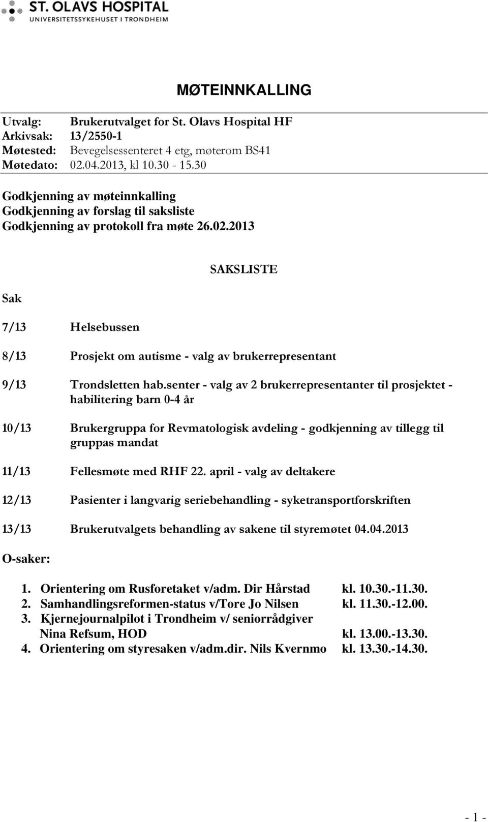 2013 Sak 7/13 Helsebussen SAKSLISTE 8/13 Prosjekt om autisme - valg av brukerrepresentant 9/13 Trondsletten hab.