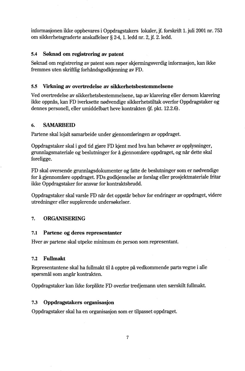 5 Virkning av overtredelse av sikkerhetsbestemmelsene Ved overtredelse av sikkerhetsbestemmelsene, tap av klarering eller dersom klarering ikke oppnås, kan FD iverksette nødvendige sikkerhetstiltak