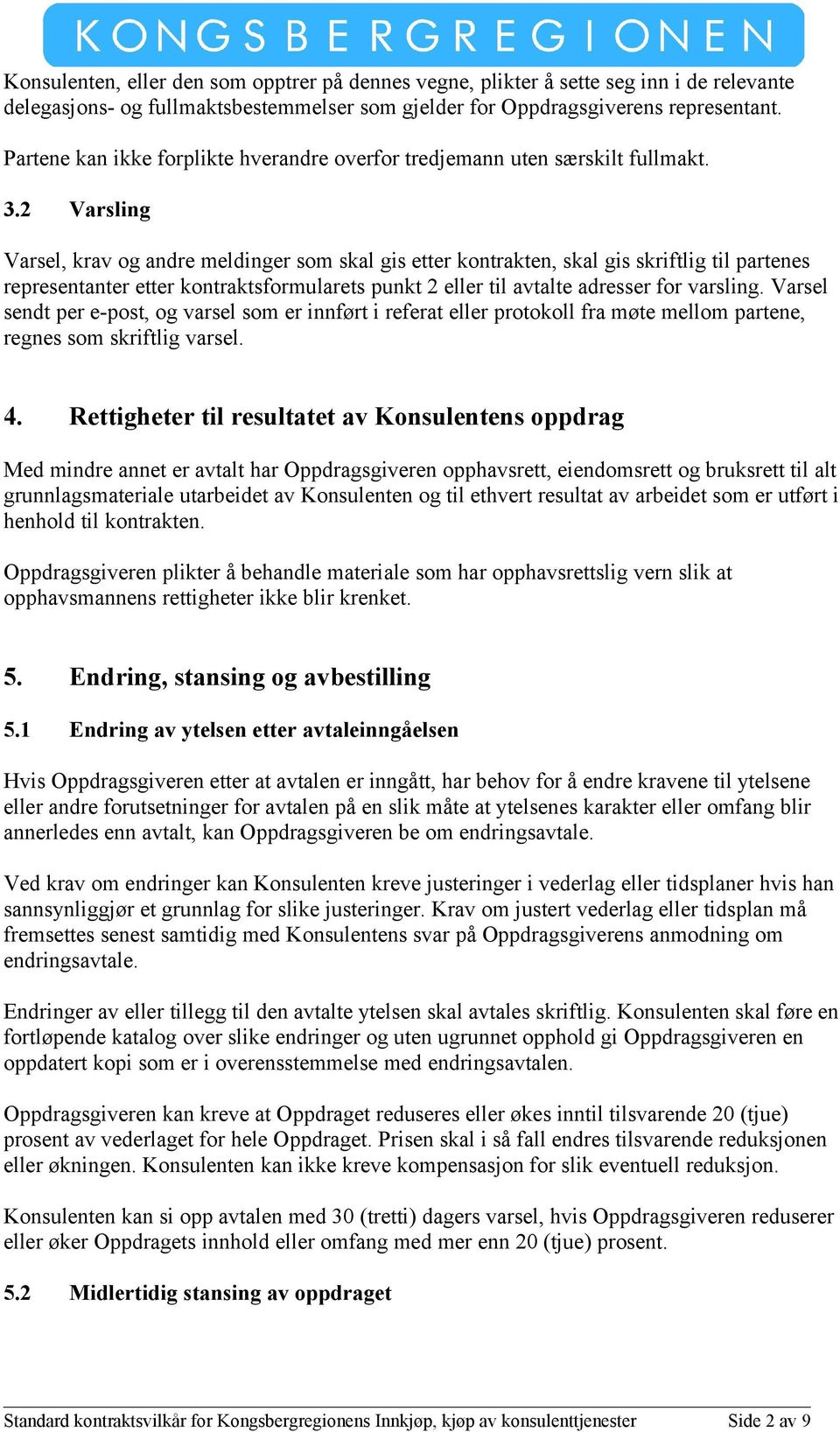 2 Varsling Varsel, krav og andre meldinger som skal gis etter kontrakten, skal gis skriftlig til partenes representanter etter kontraktsformularets punkt 2 eller til avtalte adresser for varsling.