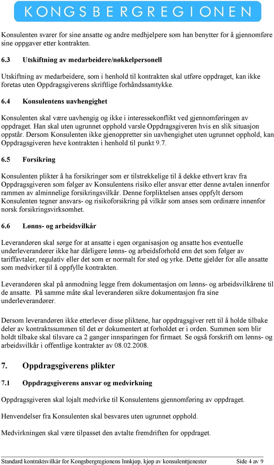 4 Konsulentens uavhengighet Konsulenten skal være uavhengig og ikke i interessekonflikt ved gjennomføringen av oppdraget.