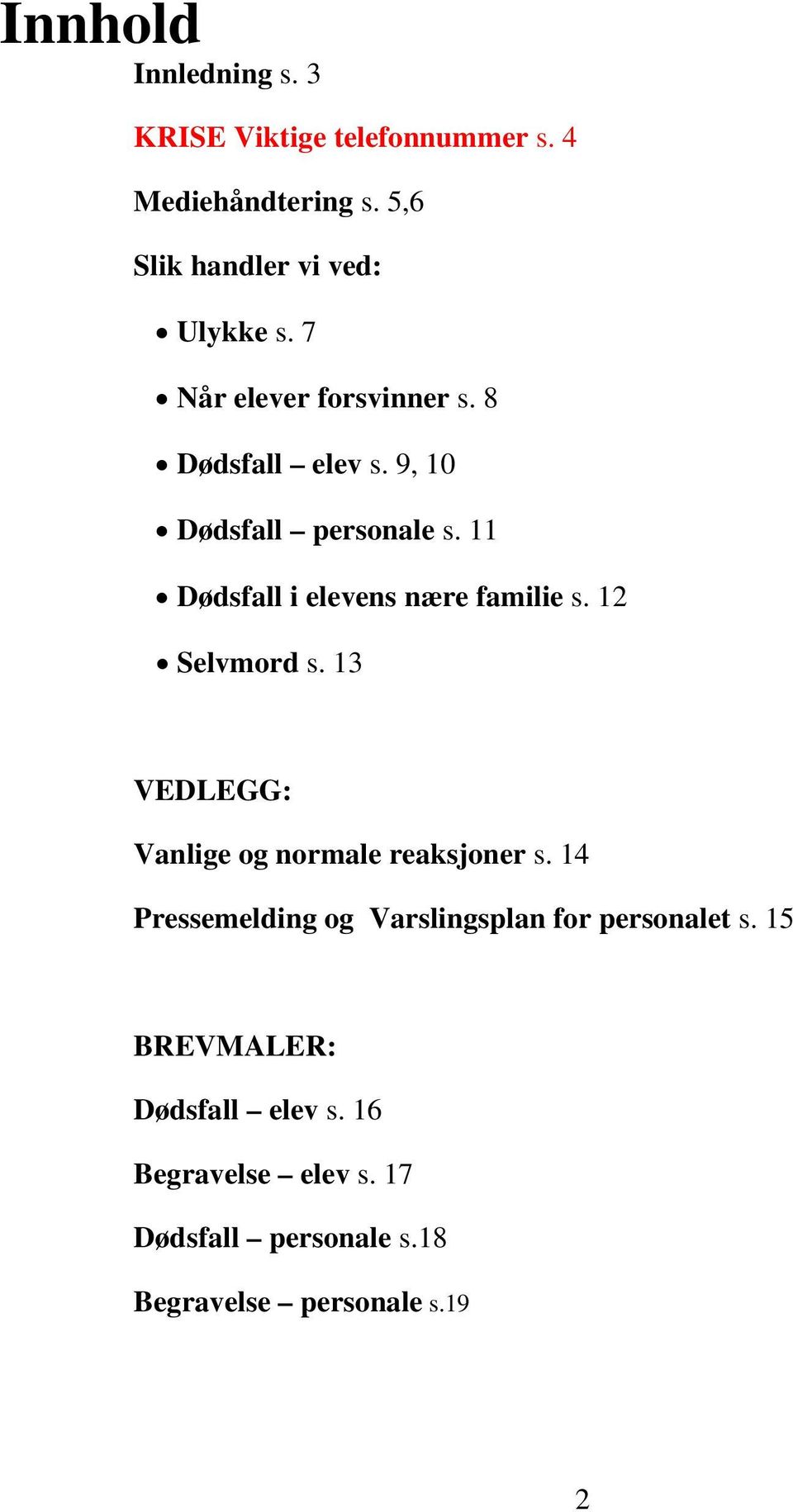 12 Selvmord s. 13 VEDLEGG: Vanlige og normale reaksjoner s. 14 Pressemelding og Varslingsplan for personalet s.