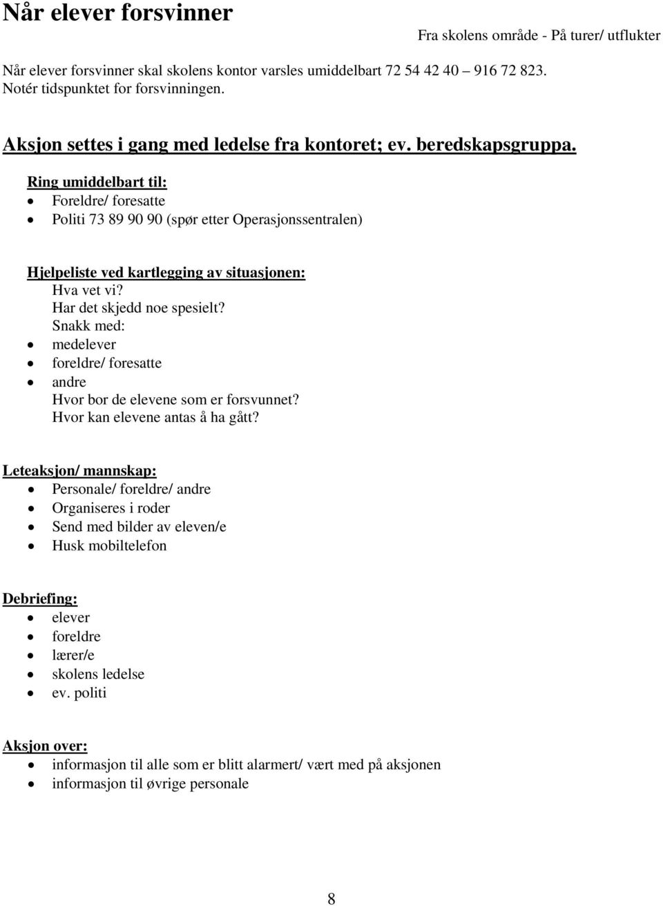 Ring umiddelbart til: Foreldre/ foresatte Politi 73 89 90 90 (spør etter Operasjonssentralen) Hjelpeliste ved kartlegging av situasjonen: Hva vet vi? Har det skjedd noe spesielt?