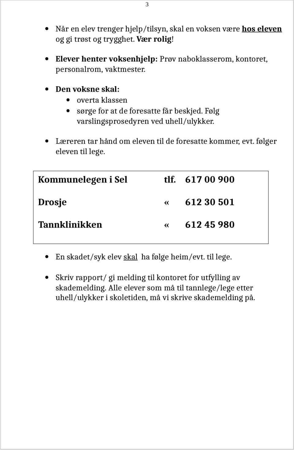 Følg varslingsprosedyren ved uhell/ulykker. Læreren tar hånd om eleven til de foresatte kommer, evt. følger eleven til lege. Kommunelegen i Sel tlf.