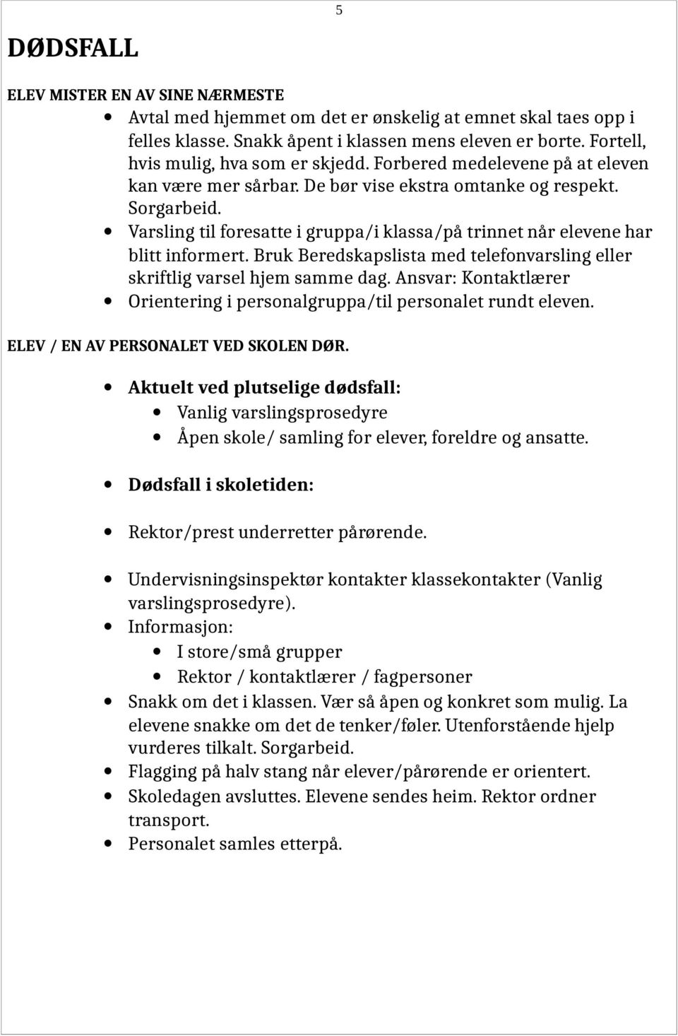 Varsling til foresatte i gruppa/i klassa/på trinnet når elevene har blitt informert. Bruk Beredskapslista med telefonvarsling eller skriftlig varsel hjem samme dag.