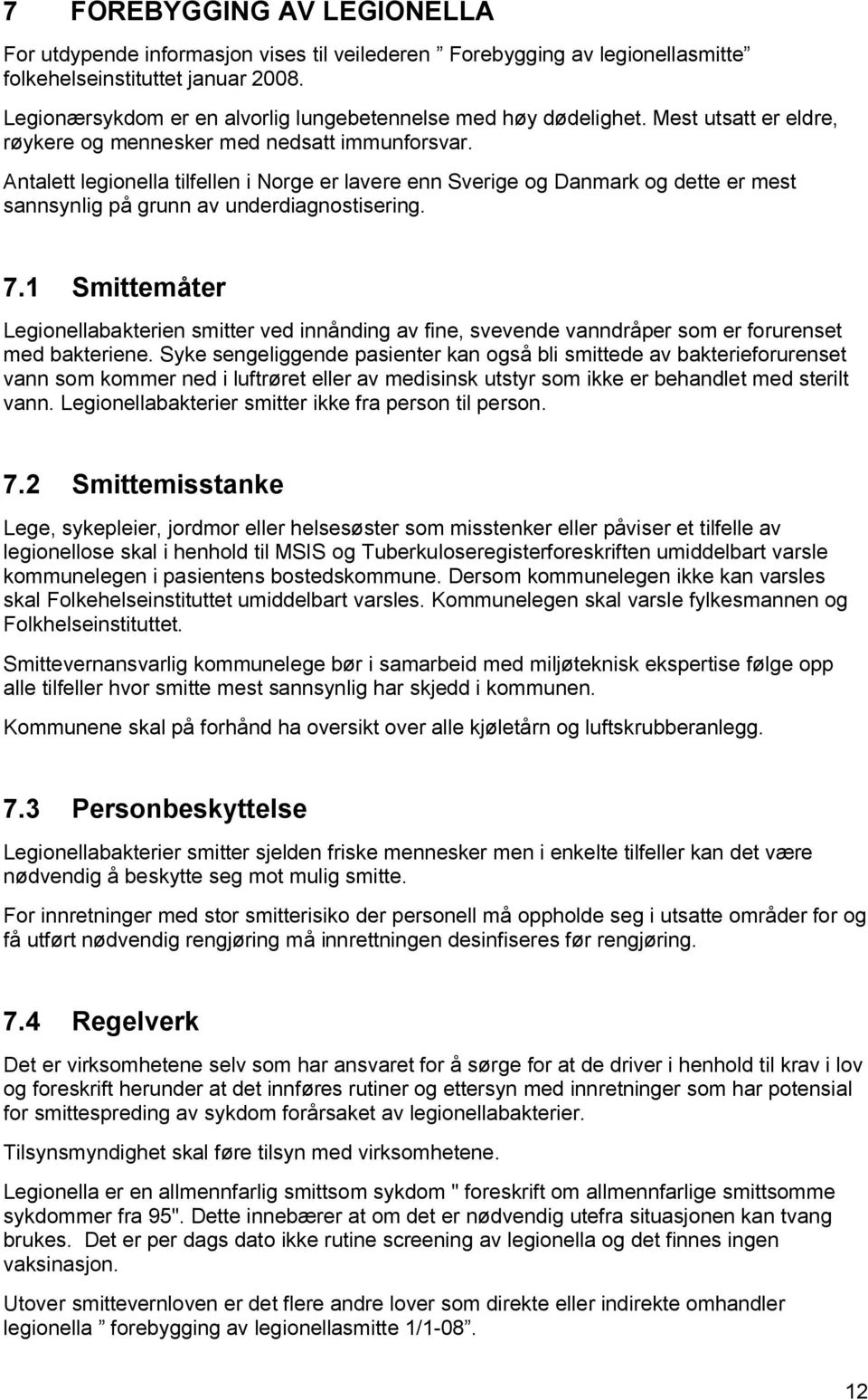 Antalett legionella tilfellen i Norge er lavere enn Sverige og Danmark og dette er mest sannsynlig på grunn av underdiagnostisering. 7.