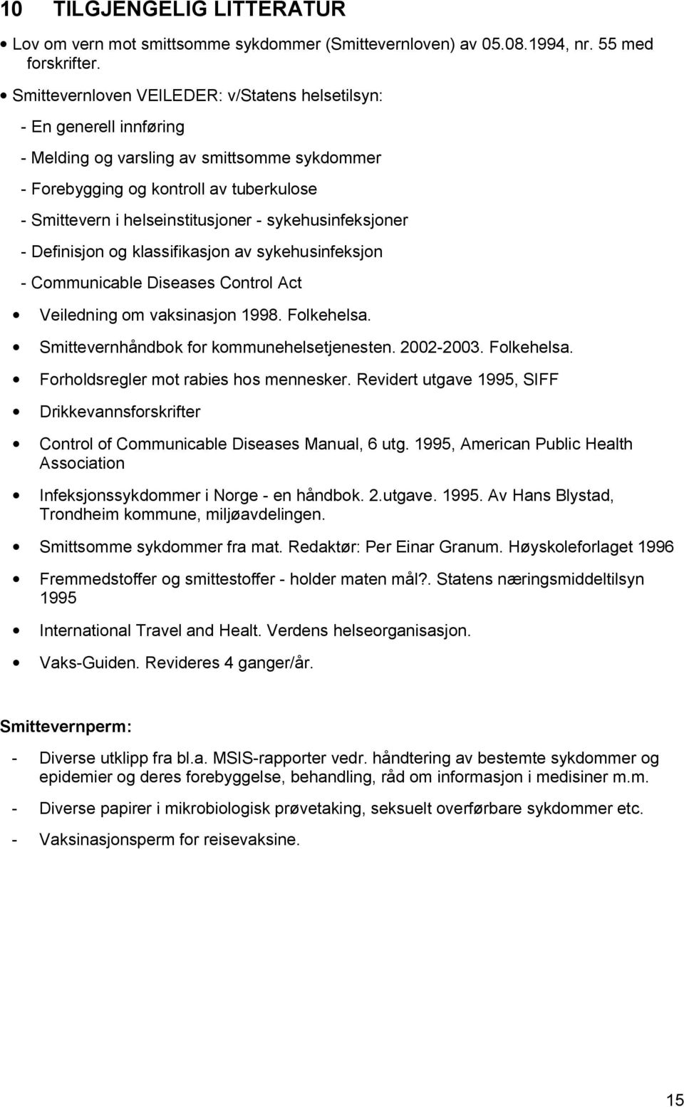 sykehusinfeksjoner - Definisjon og klassifikasjon av sykehusinfeksjon - Communicable Diseases Control Act Veiledning om vaksinasjon 1998. Folkehelsa. Smittevernhåndbok for kommunehelsetjenesten.