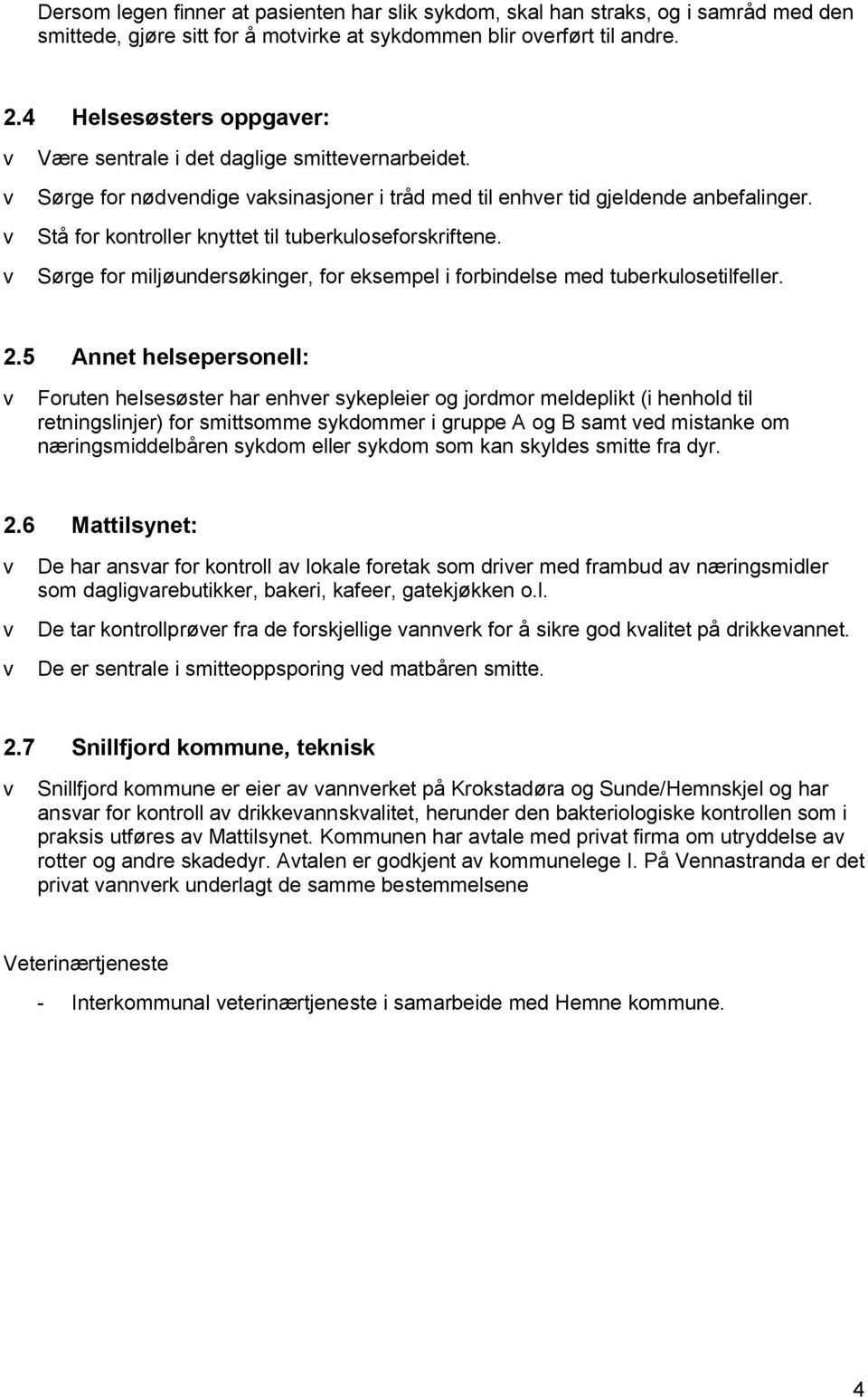 v Stå for kontroller knyttet til tuberkuloseforskriftene. v Sørge for miljøundersøkinger, for eksempel i forbindelse med tuberkulosetilfeller. 2.