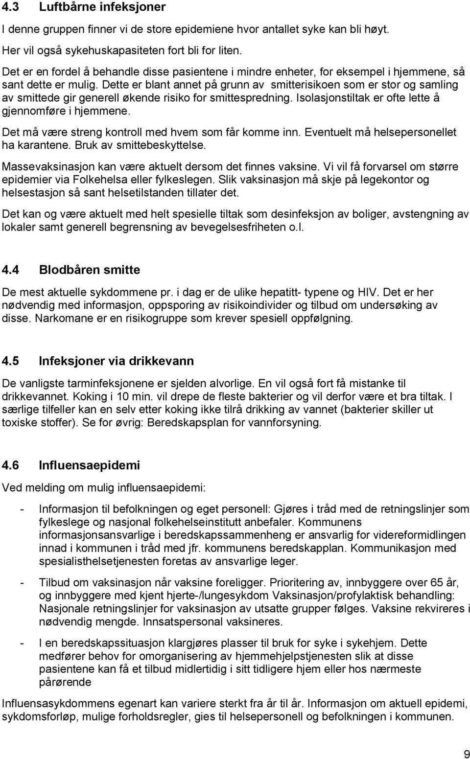 Dette er blant annet på grunn av smitterisikoen som er stor og samling av smittede gir generell økende risiko for smittespredning. Isolasjonstiltak er ofte lette å gjennomføre i hjemmene.