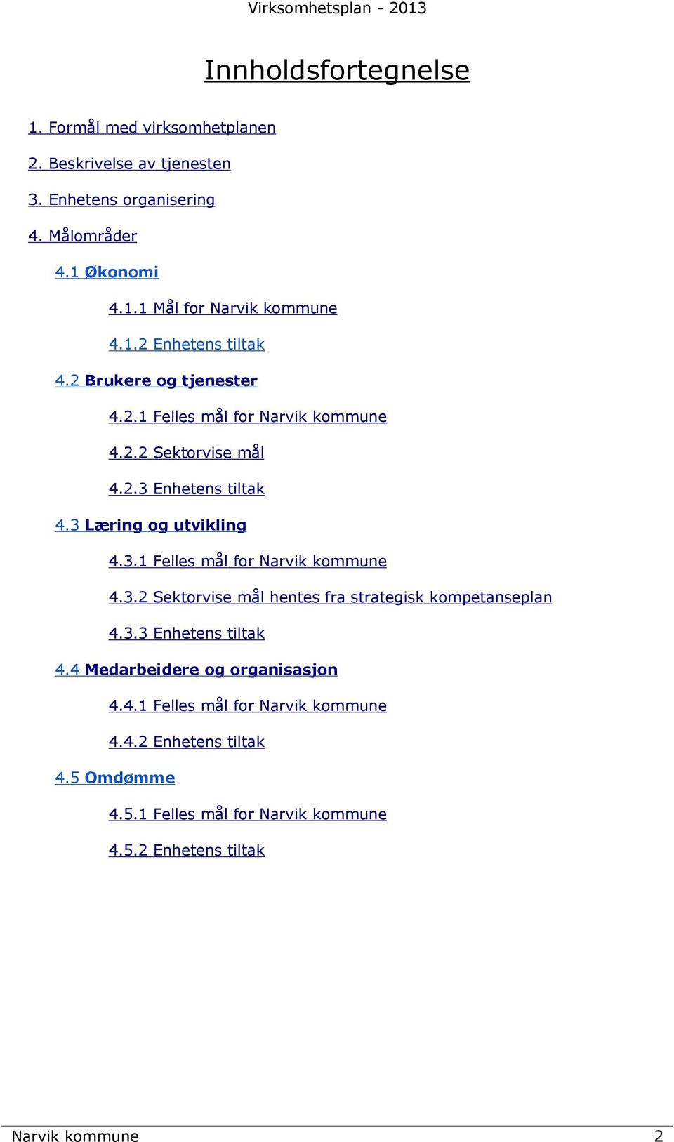 3.1 Felles mål for Narvik kommune 4.3.2 Sektorvise mål hentes fra strategisk kompetanseplan 4.3.3 Enhetens tiltak 4.4 Medarbeidere og organisasjon 4.4.1 Felles mål for Narvik kommune 4.4.2 Enhetens tiltak 4.