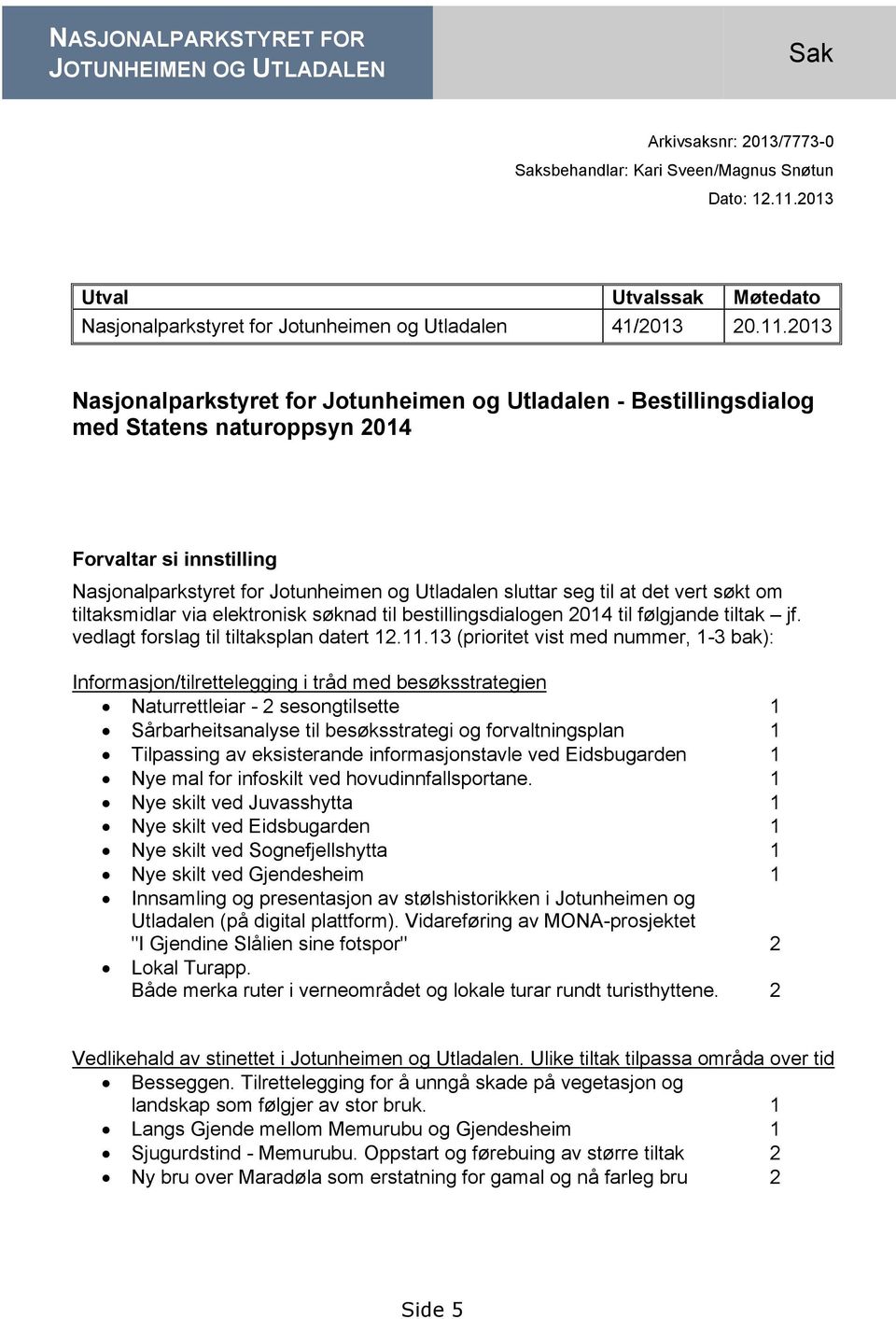 2013 Nasjonalparkstyret for Jotunheimen og Utladalen - Bestillingsdialog med Statens naturoppsyn 2014 Forvaltar si innstilling Nasjonalparkstyret for Jotunheimen og Utladalen sluttar seg til at det