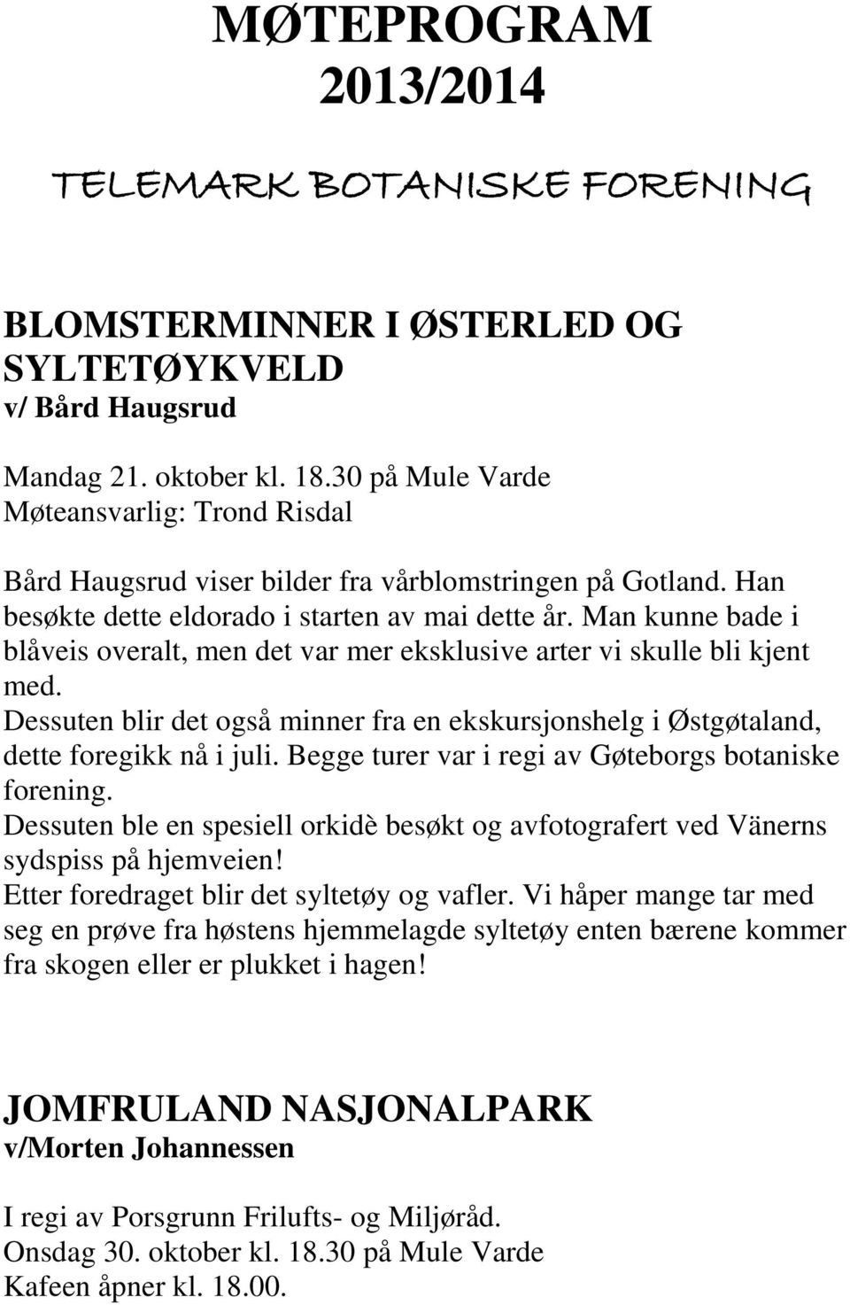 Man kunne bade i blåveis overalt, men det var mer eksklusive arter vi skulle bli kjent med. Dessuten blir det også minner fra en ekskursjonshelg i Østgøtaland, dette foregikk nå i juli.