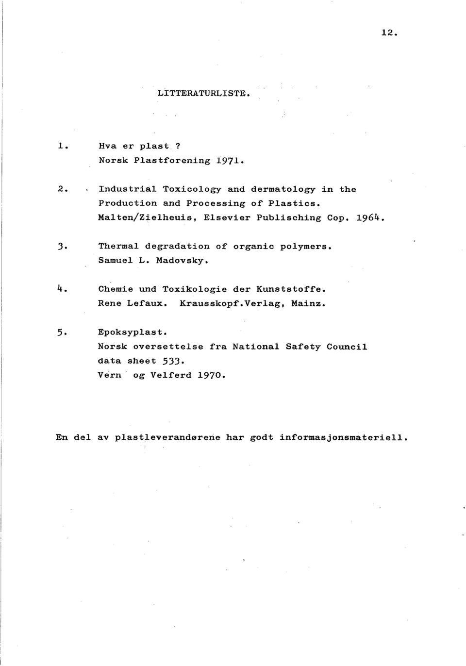 1964. 3. Thermal degrada tion of organic polymers. Samuel L. Madovsky. 4. Chemie und Toxikologie der Kunststof~e. Rene Lefaux.