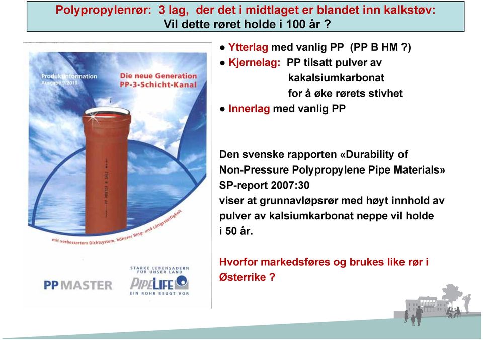 ) Kjernelag: PP tilsatt pulver av kakalsiumkarbonat for å øke rørets stivhet Innerlag med vanlig PP Den svenske