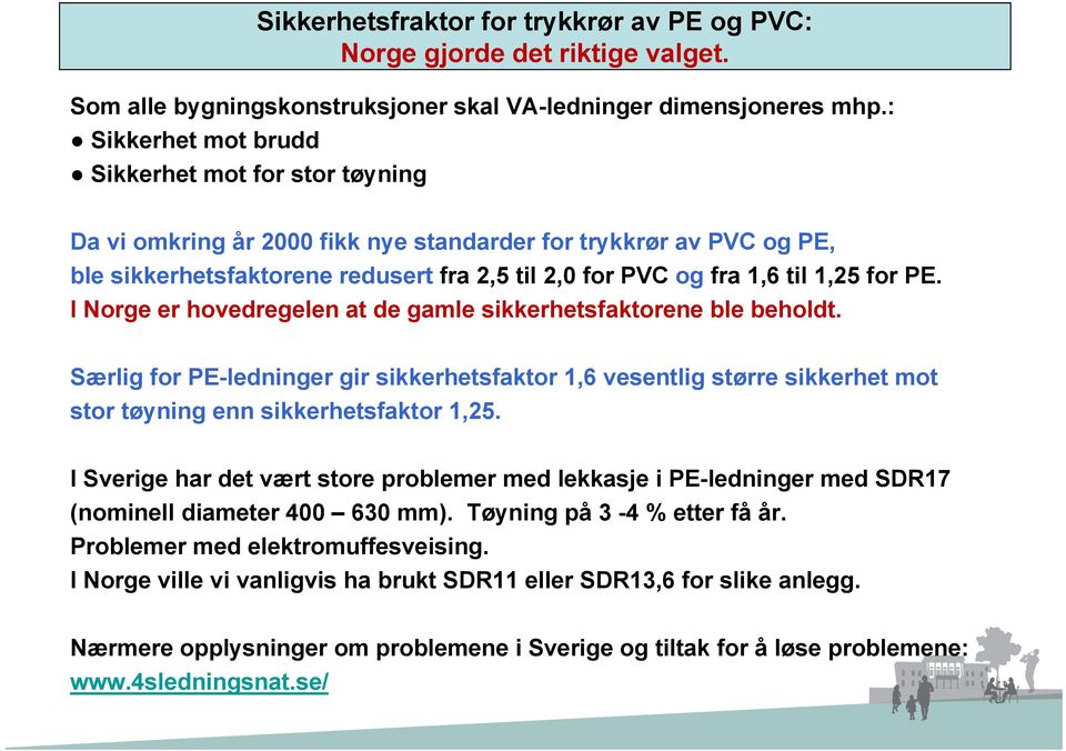 for PE. I Norge er hovedregelen at de gamle sikkerhetsfaktorene ble beholdt. Særlig for PE-ledninger gir sikkerhetsfaktor 1,6 vesentlig større sikkerhet mot stor tøyning enn sikkerhetsfaktor 1,25.