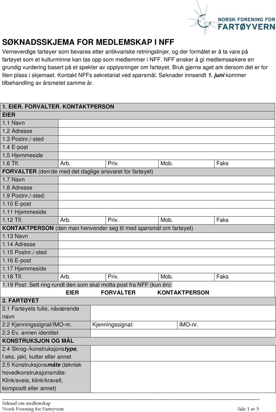 Kontakt NFFs sekretariat ved spørsmål. Søknader innsendt 1. juni kommer tilbehandling av årsmøtet samme år. 1. EIER. FORVALTER. KONTAKTPERSON EIER 1.1 Navn 1.2 Adresse 1.3 Postnr./-sted 1.4 E-post 1.