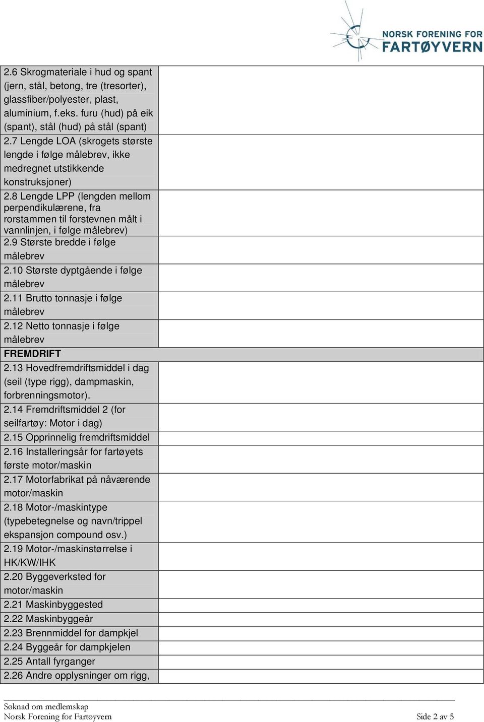 9 Største bredde i følge 2.10 Største dyptgående i følge 2.11 Brutto tonnasje i følge 2.12 Netto tonnasje i følge FREMDRIFT 2.