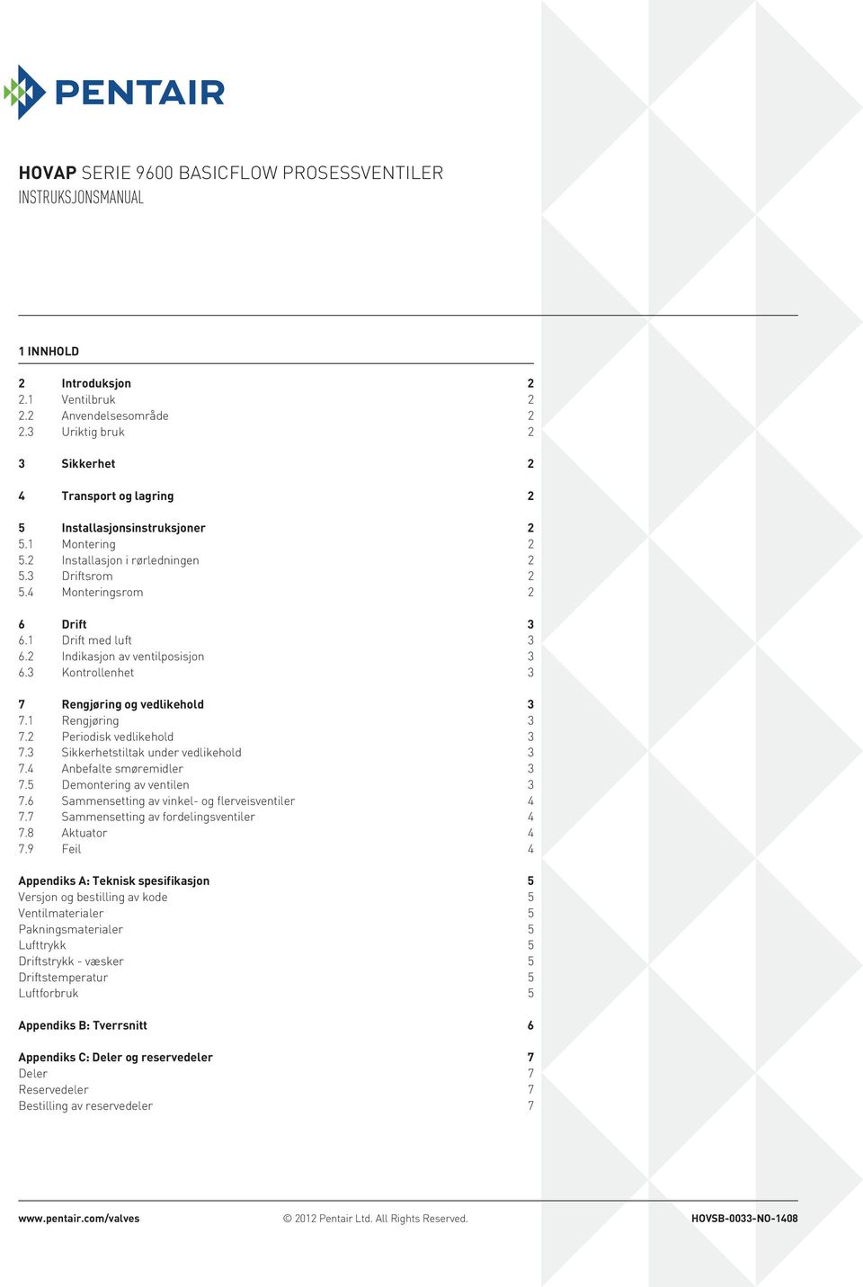 1 Rengjøring 3 7.2 Periodisk vedlikehold 3 7.3 Sikkerhetstiltak under vedlikehold 3 7.4 Anbefalte smøremidler 3 7.5 Demontering av ventilen 3 7.6 Sammensetting av vinkel- og flerveisventiler 4 7.