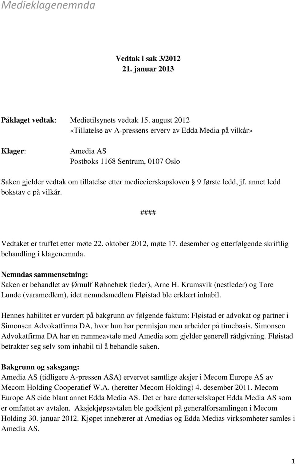 annet ledd bokstav c på vilkår. #### Vedtaket er truffet etter møte 22. oktober 2012, møte 17. desember og etterfølgende skriftlig behandling i klagenemnda.