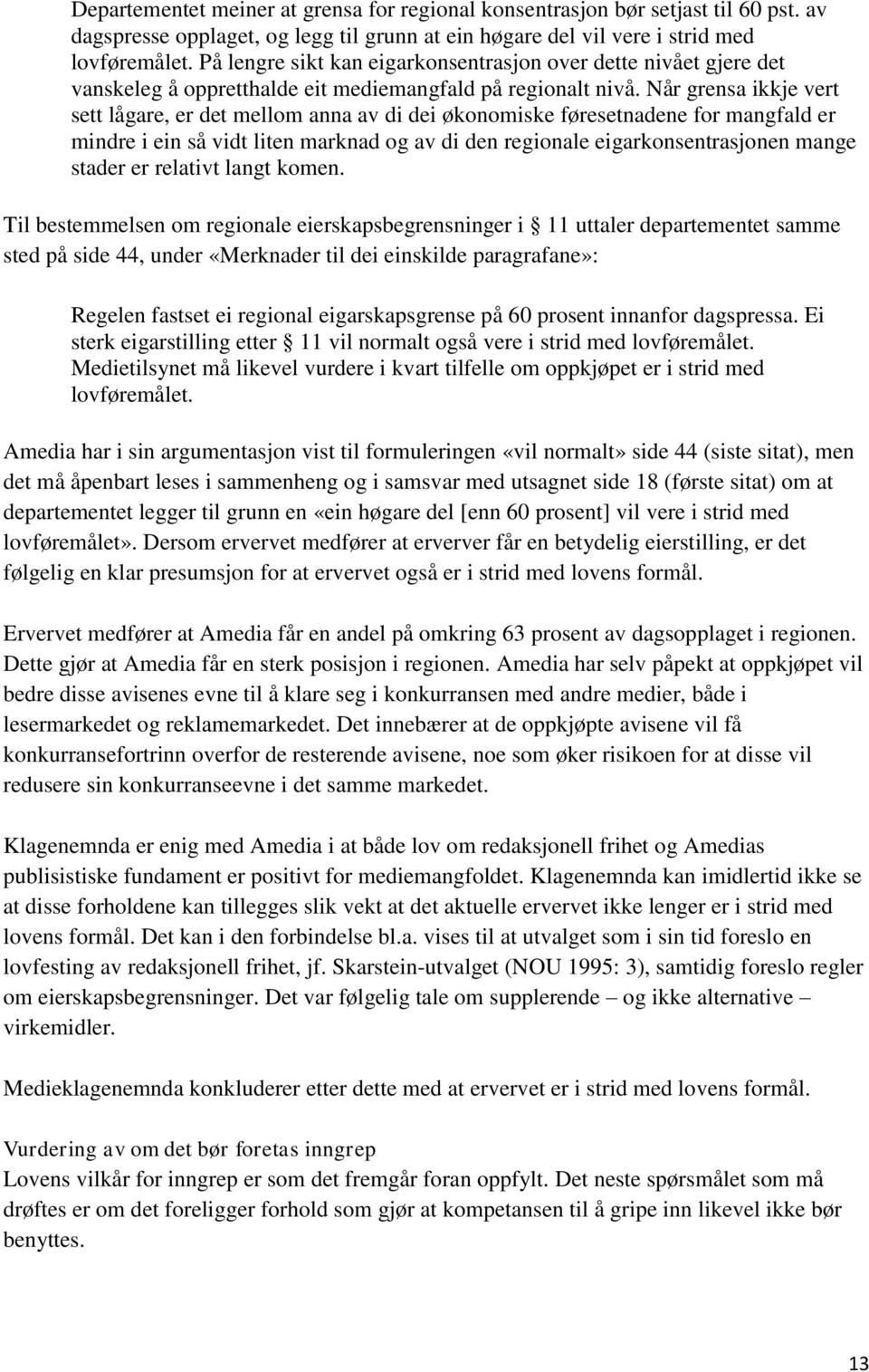 Når grensa ikkje vert sett lågare, er det mellom anna av di dei økonomiske føresetnadene for mangfald er mindre i ein så vidt liten marknad og av di den regionale eigarkonsentrasjonen mange stader er