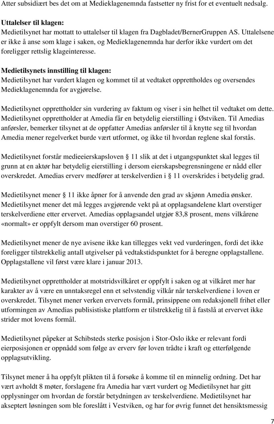 Medietilsynets innstilling til klagen: Medietilsynet har vurdert klagen og kommet til at vedtaket opprettholdes og oversendes Medieklagenemnda for avgjørelse.